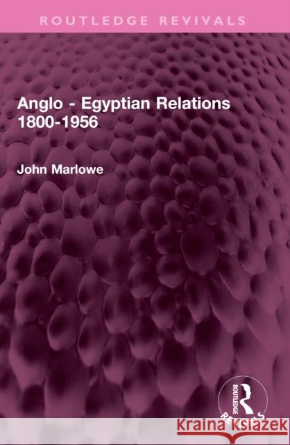 Anglo - Egyptian Relations 1800-1956 John Marlowe 9781032388458