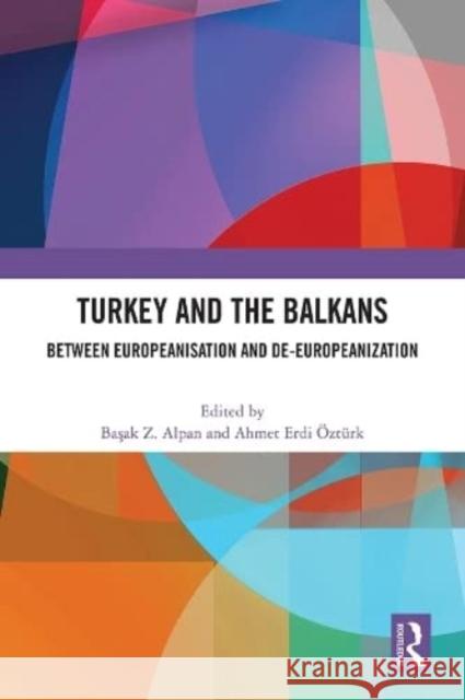 Turkey and the Balkans: Between Europeanisation and De-Europeanization Alpan, Başak Z. 9781032389363