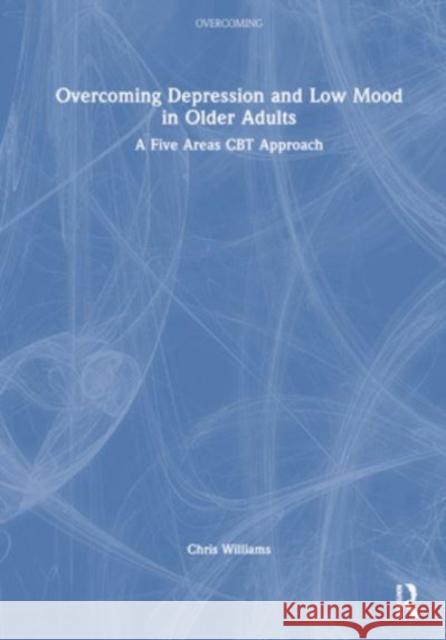 Overcoming Depression and Low Mood in Older Adults Chris (Professor of Psychosocial Psychiatry at University of Glasgow, United Kingdom) Williams 9781032389455 Taylor & Francis Ltd