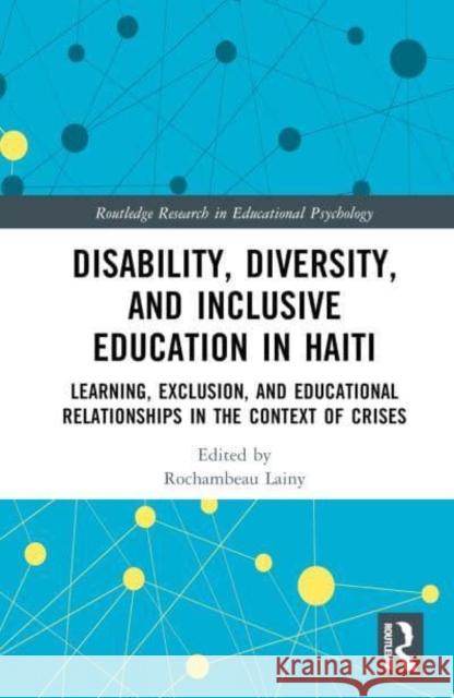 Disability, Diversity and Inclusive Education in Haiti: Learning, Exclusion and Educational Relationships in the Context of Crises Lainy, Rochambeau 9781032389462 Taylor & Francis Ltd