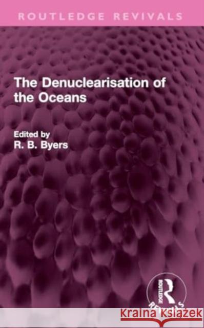 The Denuclearisation of the Oceans R. B. Byers 9781032389516 Taylor & Francis Ltd