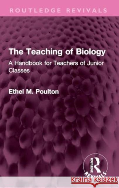 The Teaching of Biology: A Handbook for Teachers of Junior Classes Ethel M. Poulton 9781032389677 Taylor & Francis Ltd