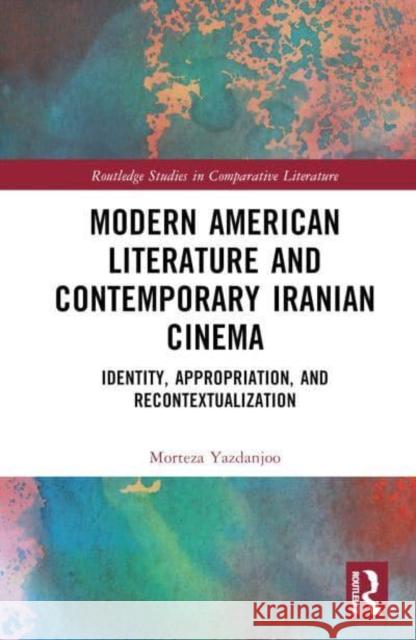 Modern American Literature and Contemporary Iranian Cinema: Identity, Appropriation, and Recontextualization Yazdanjoo, Morteza 9781032389714 Taylor & Francis Ltd