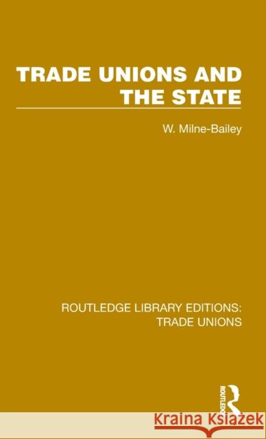 Trade Unions and the State W. Milne-Bailey 9781032390000 Taylor & Francis Ltd