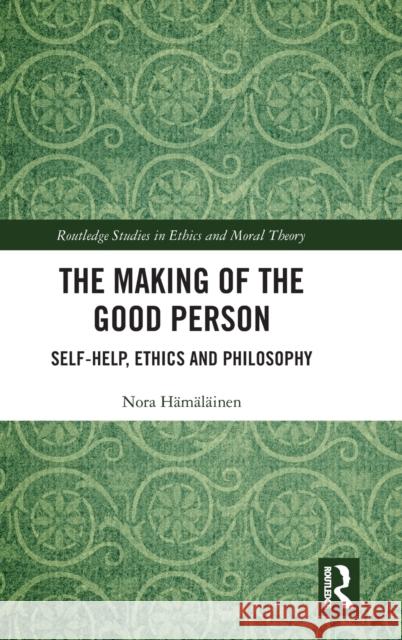 The Making of the Good Person: Self-Help, Ethics and Philosophy Nora H?m?l?inen 9781032390109 Routledge