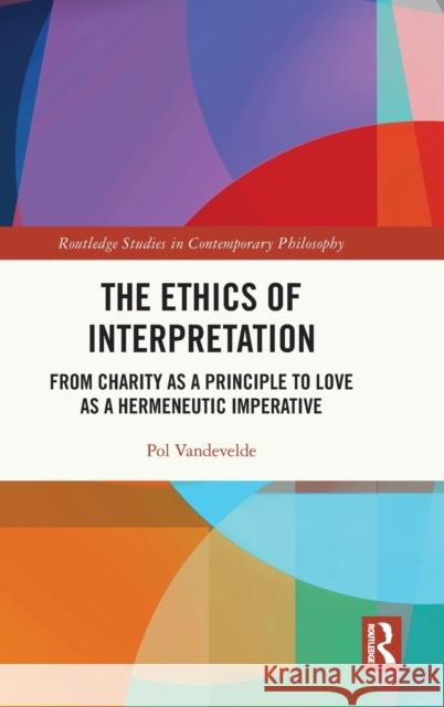The Ethics of Interpretation: From Charity as a Principle to Love as a Hermeneutic Imperative Vandevelde, Pol 9781032390154