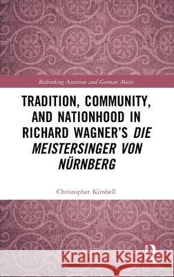 Tradition, Community, and Nationhood in Richard Wagner's 'Die Meistersinger Von N?rnberg' Christopher Kimbell 9781032390321 Routledge