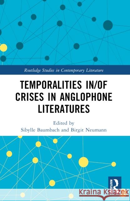 Temporalities In/Of Crises in Anglophone Literatures Sibylle Baumbach Birgit Neumann 9781032390376
