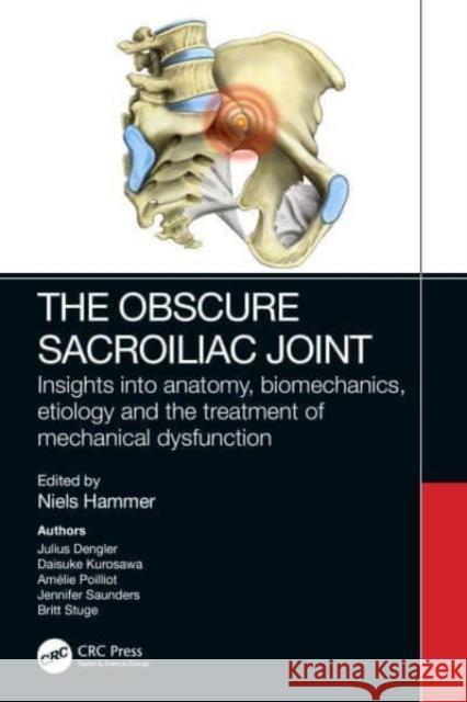 The Obscure Sacroiliac Joint: Insights Into Anatomy, Biomechanics, Etiology and the Treatment of Mechanical Dysfunction Hammer, Niels 9781032390444 Taylor & Francis Ltd
