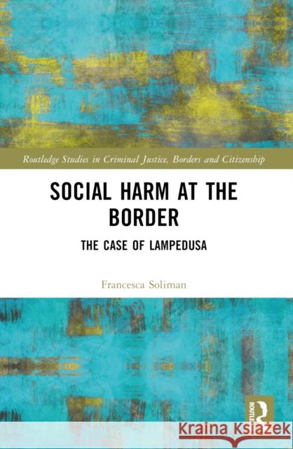 Social Harm at the Border: The Case of Lampedusa Francesca Soliman 9781032390468 Routledge