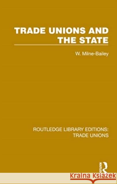 Trade Unions and the State W. Milne-Bailey 9781032390536 Routledge