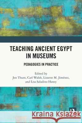 Teaching Ancient Egypt in Museums: Pedagogies in Practice Jen Thum Carl Walsh Lissette M 9781032390574 Routledge
