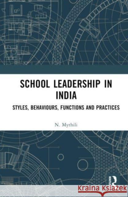 School Leadership in India: Styles, Behaviours, Functions and Practices N. (Mahindra University, India) Mythili 9781032390581 Taylor & Francis Ltd