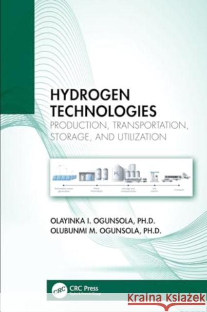 Hydrogen Technologies: Production, Transportation, Storage, and Utilization Olayinka I. Ogunsola Olubunmi M. Ogunsola 9781032390710 CRC Press