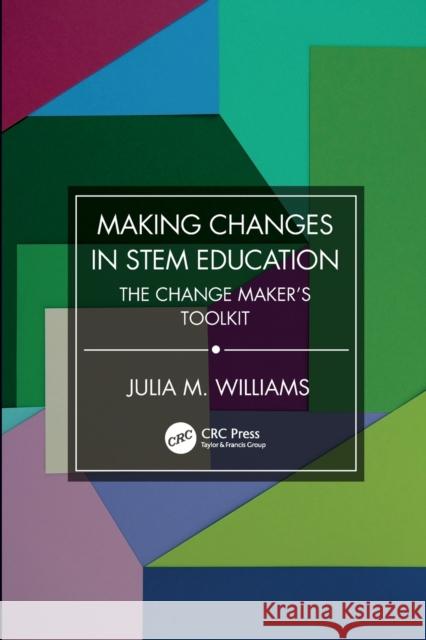 Making Changes in STEM Education: The Change Maker's Toolkit Julia M. Williams 9781032390789