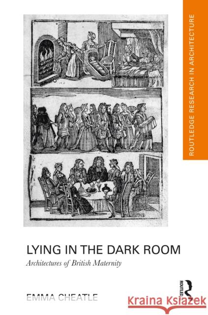 Lying in the Dark Room: Architectures of British Maternity Emma Cheatle 9781032391021 Routledge