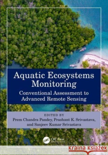 Aquatic Ecosystems Monitoring: Conventional Assessment to Advanced Remote Sensing Prem Chandra Pandey Prashant K. Srivastava Sanjeev Kumar Srivastava 9781032391120