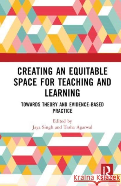 Creating an Equitable Space for Teaching and Learning: Towards Theory and Evidence-based Practice Jaya Singh Tasha Agarwal 9781032391199 Routledge Chapman & Hall