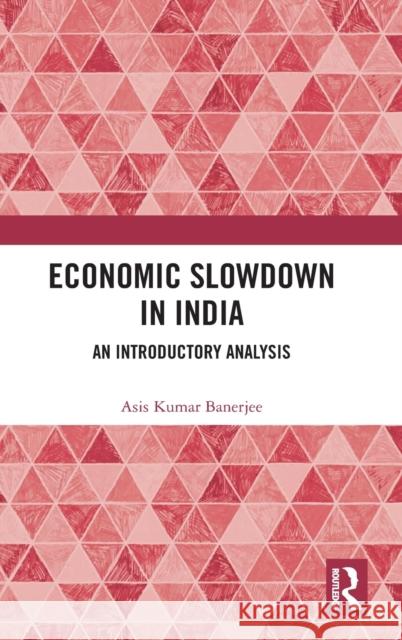 Economic Slowdown in India: An Introductory Analysis Banerjee, Asis Kumar 9781032391243 Taylor & Francis Ltd