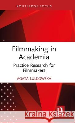 Practice-Based Research for Filmmakers Agata Lulkowska 9781032391250