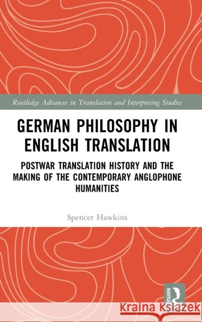 German Philosophy in English Translation: Postwar Translation History and the Making of the Contemporary Anglophone Humanities Spencer Hawkins 9781032391373 Routledge