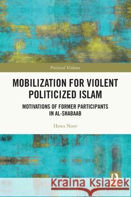 Mobilization for Violent Politicized Islam: Motivations of Former Participants in al-Shabaab Hawa (University of Bremen, Germany) Noor 9781032391465 Routledge