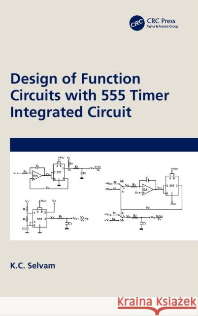 Design of Function Circuits with 555 Timer Integrated Circuit K.C. (IIT Madras) Selvam 9781032391700 Taylor & Francis Ltd