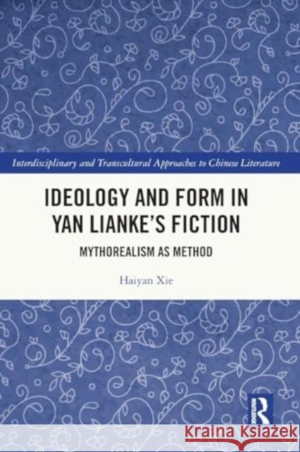 Ideology and Form in Yan Lianke's Fiction: Mythorealism as Method Haiyan Xie 9781032391755