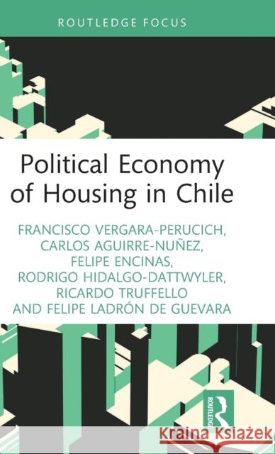 Political Economy of Housing in Chile Vergara-Perucich Francisco Felipe Encinas Rodrigo Hidalgo-Dattwyler 9781032391793