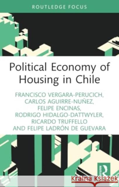 Political Economy of Housing in Chile Francisco Vergara-Perucich Carlos Aguirre-Nu?ez Felipe Encinas 9781032391823