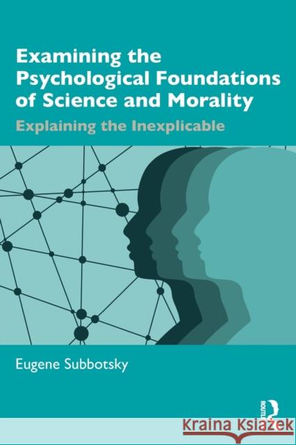 Examining the Psychological Foundations of Science and Morality: Explaining the Inexplicable Subbotsky, Eugene 9781032392035 Taylor & Francis Ltd