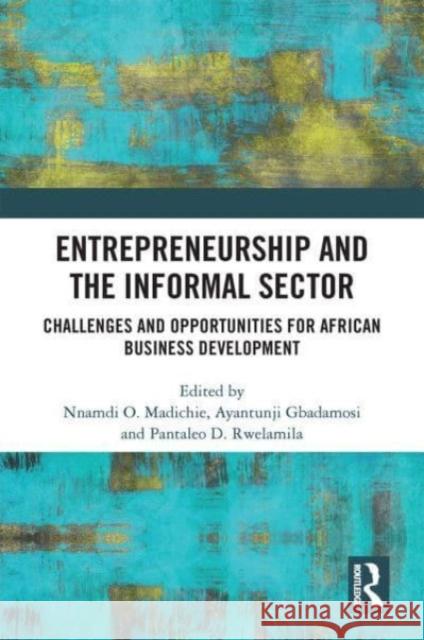 Entrepreneurship and the Informal Sector: Challenges and Opportunities for African Business Development Madichier, Nnamdi O. 9781032392042