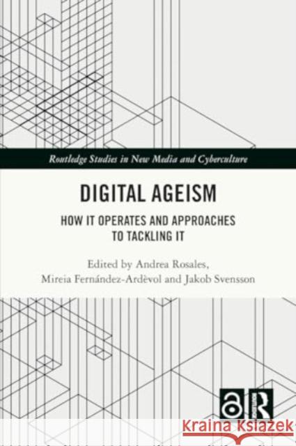 Digital Ageism: How it Operates and Approaches to Tackling it Andrea Rosales Mireia Fern?ndez-Ard?vol Jakob Svensson 9781032392141 Taylor & Francis Ltd