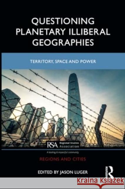 Questioning Planetary Illiberal Geographies: Territory, Space and Power Jason Luger 9781032392219