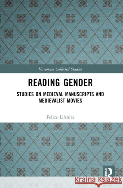 Reading Gender: Studies on Medieval Manuscripts and Medievalist Movies Felice Lifshitz 9781032392448