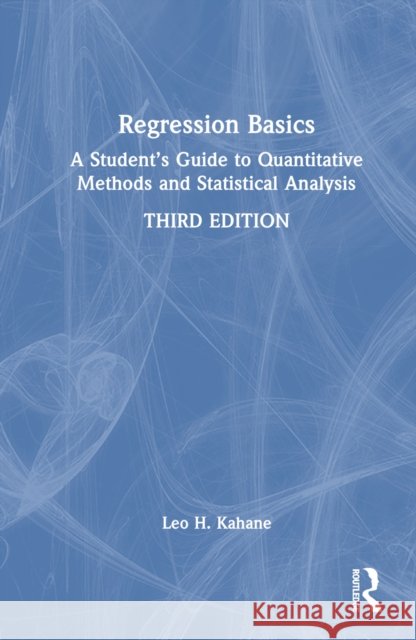 Regression Basics: A Student's Guide to Quantitative Methods and Statistical Analysis Leo H. Kahane 9781032392479