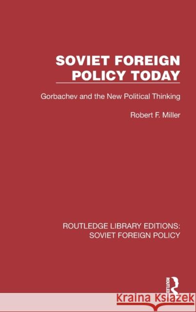 Soviet Foreign Policy Today: Gorbachev and the New Political Thinking Miller, Robert F. 9781032392486 Taylor & Francis Ltd