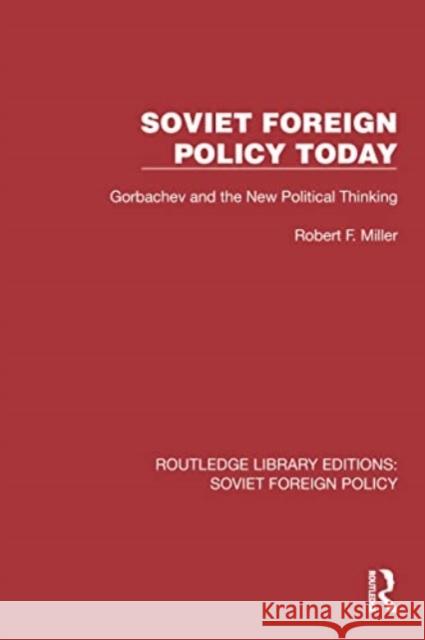 Soviet Foreign Policy Today: Gorbachev and the New Political Thinking Robert F. Miller 9781032392523 Routledge