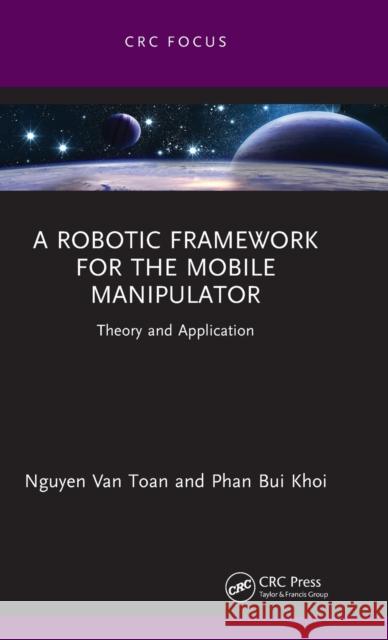 A Robotic Framework for the Mobile Manipulator: Theory and Application Nguyen Va Phan Bu 9781032392608 CRC Press