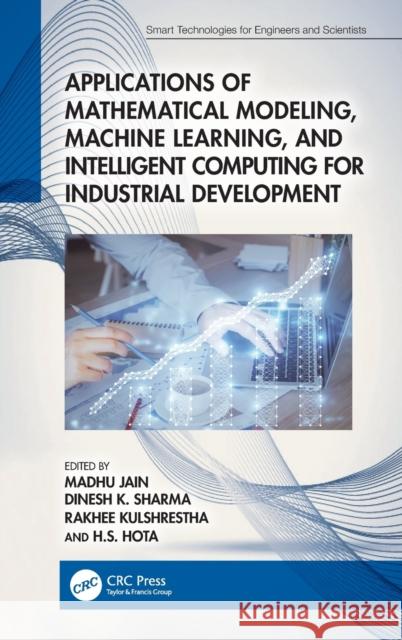 Applications of Mathematical Modeling, Machine Learning, and Intelligent Computing for Industrial Development Madhu Jain Dinesh K. Sharma Rakhee Kulshrestha 9781032392646 CRC Press