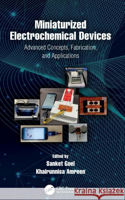 Miniaturized Electrochemical Devices: Advanced Concepts, Fabrication, and Applications Sanket Goel Khairunnisa Amreen 9781032392714 Taylor & Francis Ltd