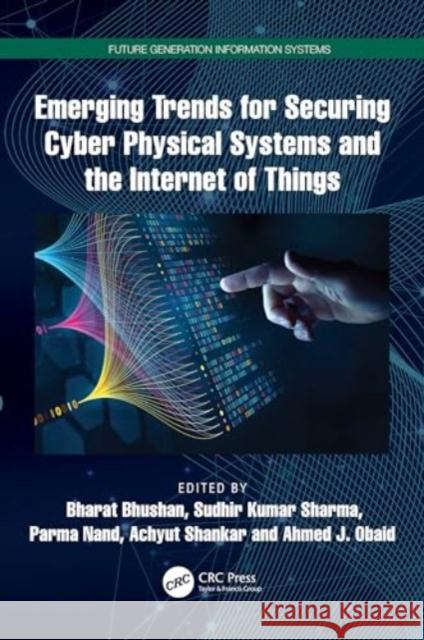 Emerging Trends for Securing Cyber Physical Systems and the Internet of Things  9781032392943 Taylor & Francis Ltd