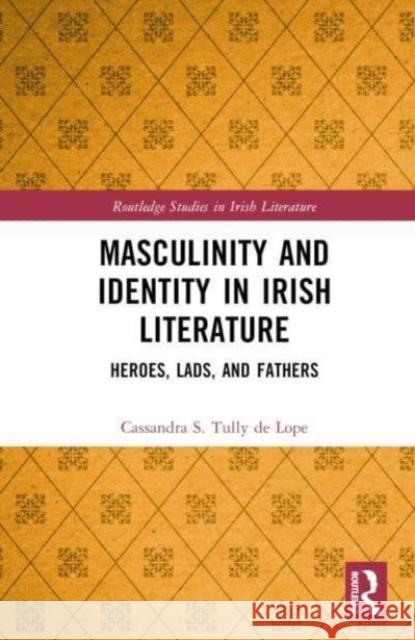 Masculinity and Identity in Irish Literature Cassandra S. Tully de Lope 9781032393193 Taylor & Francis Ltd