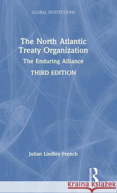 The North Atlantic Treaty Organization: The Enduring Alliance Julian Lindley-French 9781032393285 Routledge