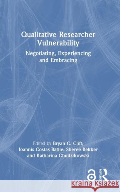 Qualitative Researcher Vulnerability: Negotiating, Experiencing and Embracing Bryan C. Clift Ioannis Costa Sheree Bekker 9781032393292