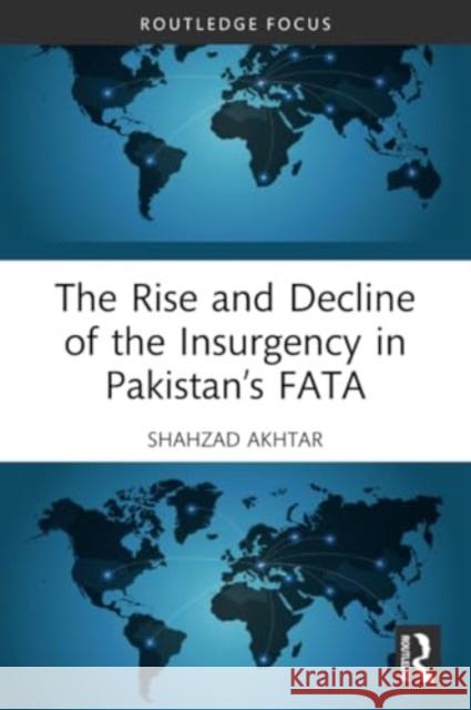 The Rise and Decline of the Insurgency in Pakistan's Fata Shahzad Akhtar 9781032393308 Routledge