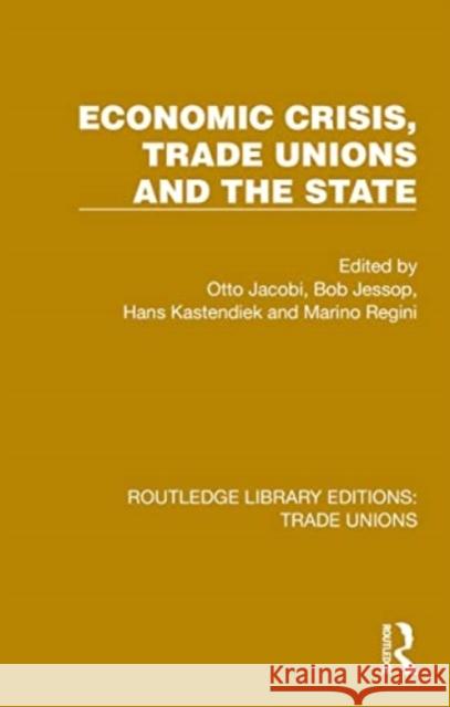 Economic Crisis, Trade Unions and the State Otto Jacobi Bob Jessop Hans Kastendiek 9781032393322 Routledge