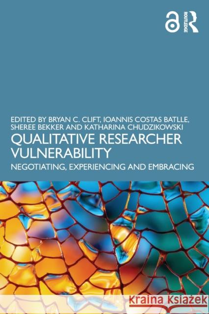 Qualitative Researcher Vulnerability: Negotiating, Experiencing and Embracing Bryan C. Clift Ioannis Costa Sheree Bekker 9781032393339 Routledge