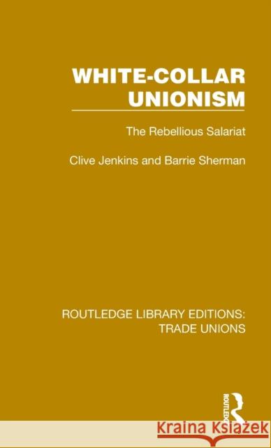 White-Collar Unionism: The Rebellious Salariat Jenkins, Clive 9781032393575 Taylor & Francis Ltd