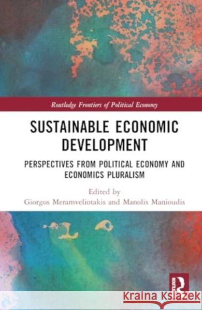 Sustainable Economic Development: Perspectives from Political Economy and Economics Pluralism Giorgos Meramveliotakis Manolis Manioudis 9781032393629 Taylor & Francis Ltd